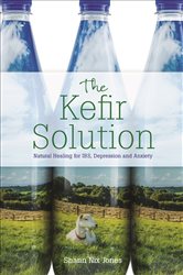 The Kefir Solution: Natural Healing for IBS, Depression and Anxiety