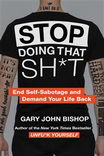 Book cover: Stop Doing That Sh*t (Book 2 of Unfu*k Yourself series) by Gary John Bishop (preview)