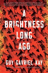 Book cover: A Brightness Long Ago, by Guy Gavriel Kay (preview)