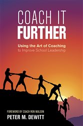 Coach It Further: Using the Art of Coaching to Improve School Leadership