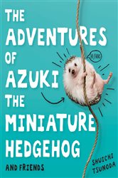 Book cover: The Adventures of Azuki the Miniature Hedgehog and Friends, by Shuichi Tsunoda (preview)