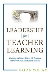 Book cover: Leadership for Teacher Learning: Creating a Culture Where All Teachers Improve So That All Students Succeed, by Dylan Wiliam (preview)