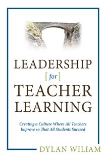 Book cover: Leadership for Teacher Learning: Creating a Culture Where All Teachers Improve So That All Students Succeed, by Dylan Wiliam (preview)