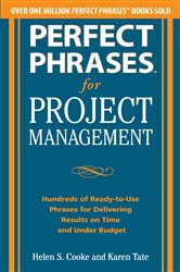 Book cover: Perfect Phrases for Project Management: Hundreds of Ready-to-Use Phrases for Delivering Results on Time and Under Budget, by Helen S. Cooke (preview)