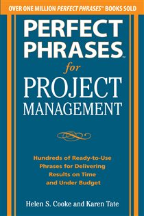 Book cover: Perfect Phrases for Project Management: Hundreds of Ready-to-Use Phrases for Delivering Results on Time and Under Budget, by Helen S. Cooke (preview)