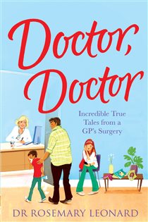 Book cover: Doctor, Doctor: Incredible True Tales From a GP's Surgery, by Dr Rosemary Leonard (preview)