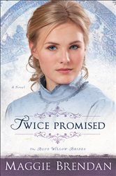 Book cover: Twice Promised (The Blue Willow Brides Book #2) (Book 2 of The Blue Willow Brides) by Maggie Brendan (preview)