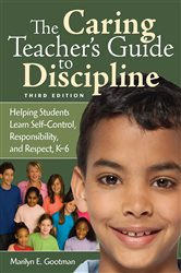 The Caring Teacher&#x2032;s Guide to Discipline: Helping Students Learn Self-Control, Responsibility, and Respect, K-6