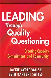 Leading Through Quality Questioning: Creating Capacity, Commitment, and Community