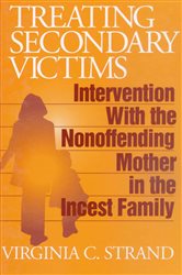 Treating Secondary Victims: Intervention with the Nonoffending Mother in the Incest Family