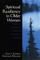 Spiritual Resiliency in Older Women: Models of Strength for Challenges through the Life Span