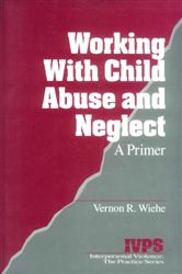Working with Child Abuse and Neglect: A Primer