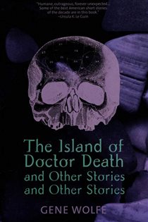 Book cover: The Island of Dr. Death and Other Stories and Other Stories, by Gene Wolfe (preview)