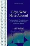 Boys Who Have Abused: Psychoanalytic Psychotherapy with Victim/Perpetrators of Sexual Abuse