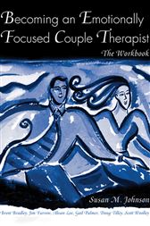 Becoming an Emotionally Focused Couple Therapist: The Workbook
