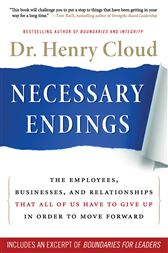 Necessary Endings The Employees Businesses And Relationships That All Of Us Have To Give Up In Order To Move Forward