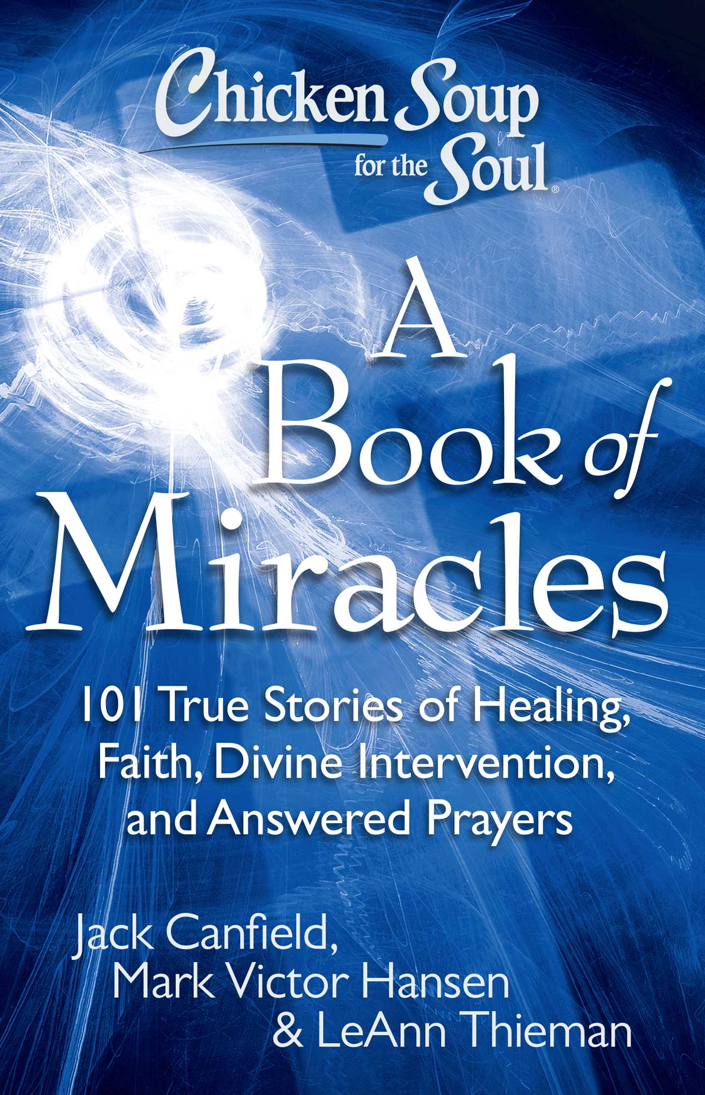 Chicken Soup for the Soul: A Book of Miracles: 101 True Stories of Healing, Faith, Divine Intervention, and Answered Prayers Jack Canfield Author