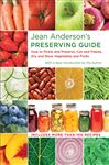 Jean Anderson&#x27;s Preserving Guide: How to Pickle and Preserve, Can and Freeze, Dry and Store Vegetables and Fruits