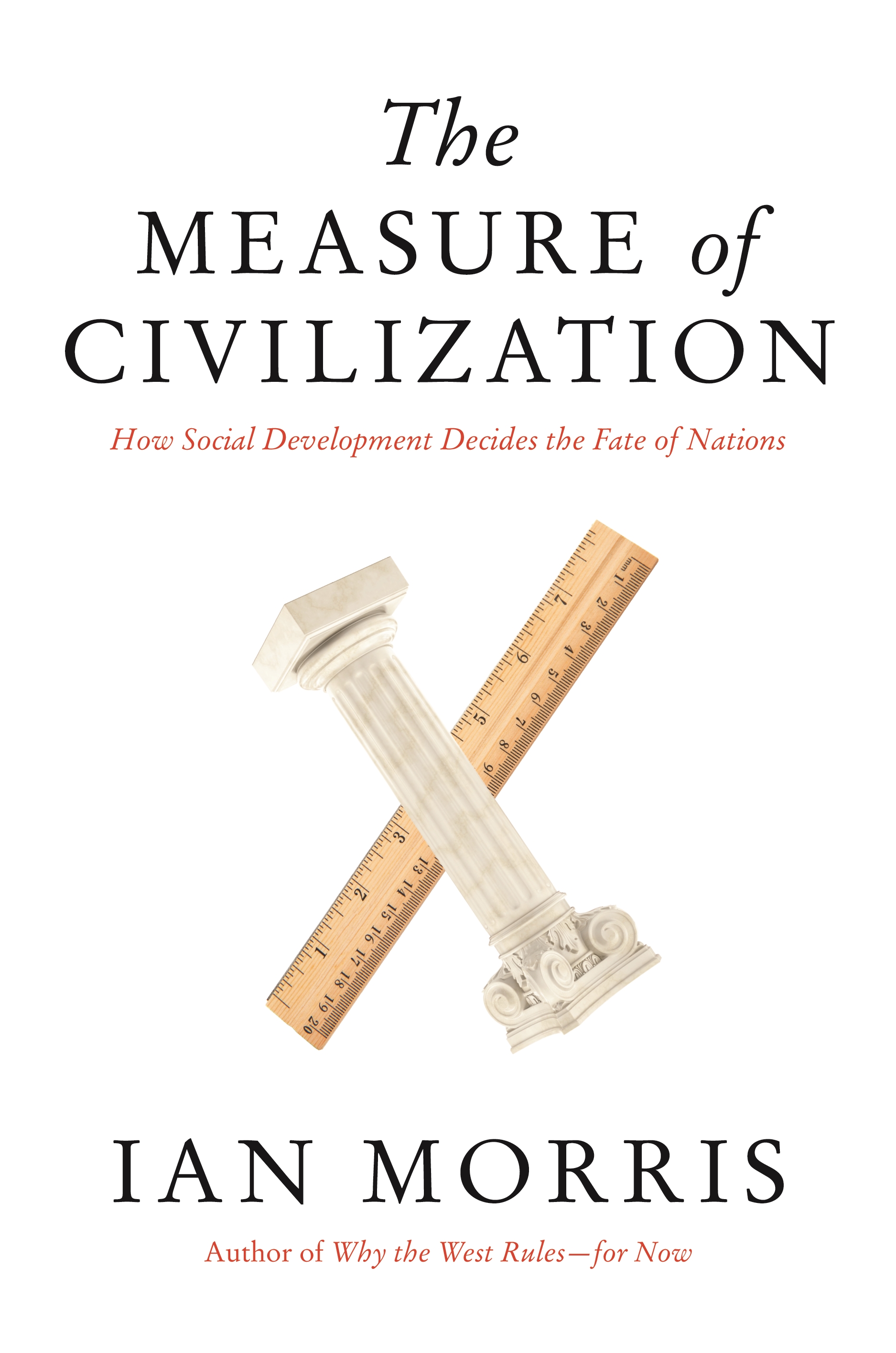 The Measure of Civilization: How Social Development Decides the Fate of Nations Ian Morris Author