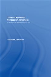 The First Kuwait Oil Concession: A Record of Negotiations, 1911-1934