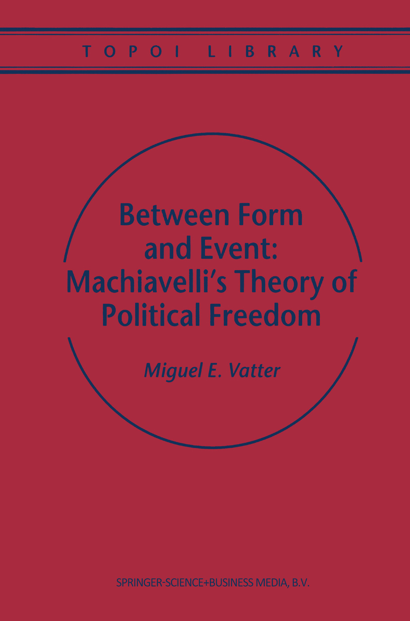 Between Form and Event: Machiavelli's Theory of Political Freedom M. Vatter Author
