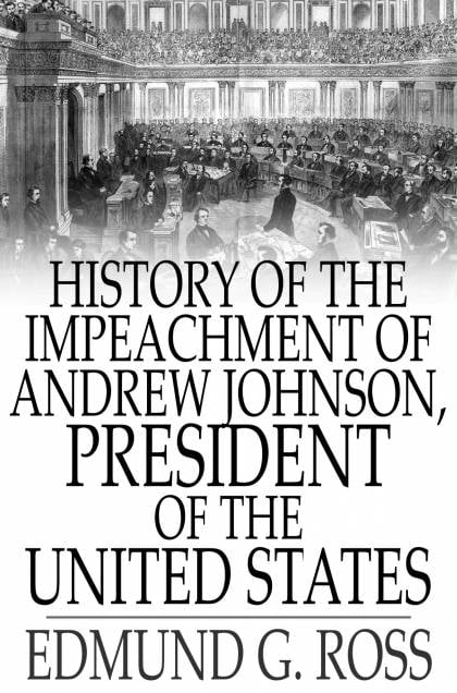 History of the Impeachment of Andrew Johnson, President of The United States