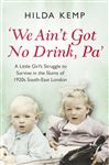 &#x27;We Ain&#x27;t Got No Drink, Pa&#x27;: A Little Girl&#x27;s Struggle to Survive in the Slums of 1920s South East London