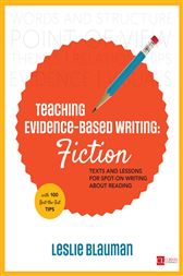 Teaching Evidence-Based Writing: Fiction: Texts and Lessons for Spot-On Writing About Reading