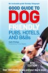 Good Guide to Dog Friendly Pubs, Hotels and B&amp;Bs: 6th Edition