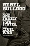 Rebel Bulldog: The Story of One Family, Two States, and the Civil War