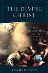 The Divine Christ (Acadia Studies in Bible and Theology): Paul, the Lord Jesus, and the Scriptures of Israel