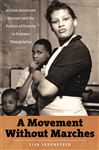 A Movement Without Marches: African American Women and the Politics of Poverty in Postwar Philadelphia