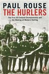 The Hurlers: The First All-Ireland Championship and the Making of Modern Hurling