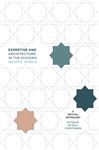 Expertise and Architecture in the Modern Islamic World: A Critical Anthology - Christensen, Peter H.; Gharipour, Mohammad; Gruber, Christiane