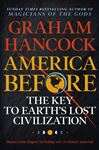 America Before: The Key to Earth&#x27;s Lost Civilization: A new investigation into the mysteries of the human past by the bestselling author of Fingerprints of the Gods and Magicians of the Gods