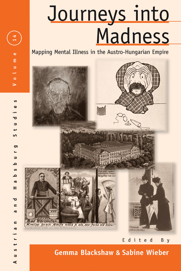 Journeys Into Madness: Mapping Mental Illness in the Austro-Hungarian Empire Gemma Blackshaw Editor
