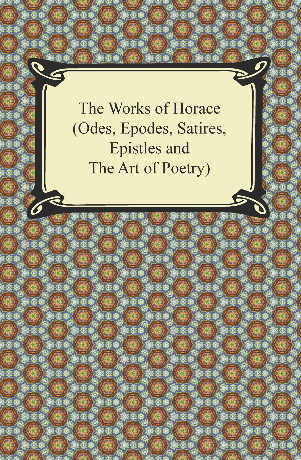 The Works of Horace (Odes, Epodes, Satires, Epistles and The Art of Poetry) - <5