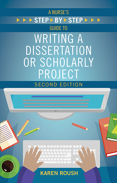 A Nurse’s Step By-Step Guide to Writing a Dissertation or Scholarly Project, Second Edition