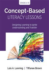 Concept-Based Literacy Lessons: Designing Learning to Ignite Understanding and Transfer, Grades 4-10