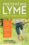 Preventing Lyme &amp; Other Tick-Borne Diseases: Control Ticks in the Home Landscape; Prevent Infection Using Herbal Protocols; Treat Tick Bites with Natural Remedies