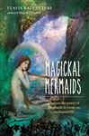 MAGICKAL MERMAIDS: Harness the power of the mermaids to create an enchanted life