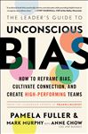 The Leader's Guide to Unconscious Bias: How To Reframe Bias, Cultivate Connection, and Create High-Performing Teams
