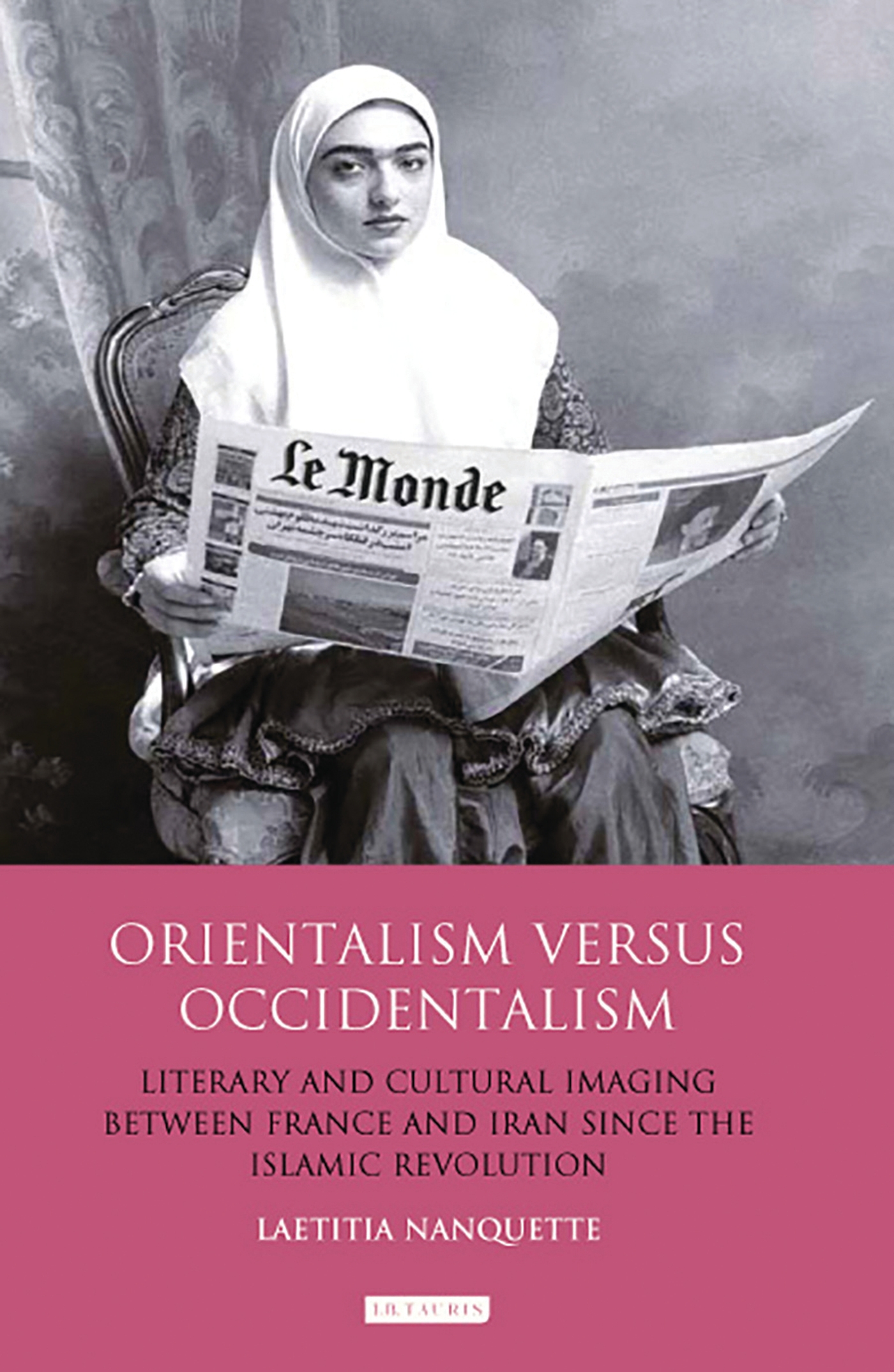 Orientalism Versus Occidentalism: Literary and Cultural Imaging Between France and Iran Since the Islamic Revolution Laetitia Nanquette Author