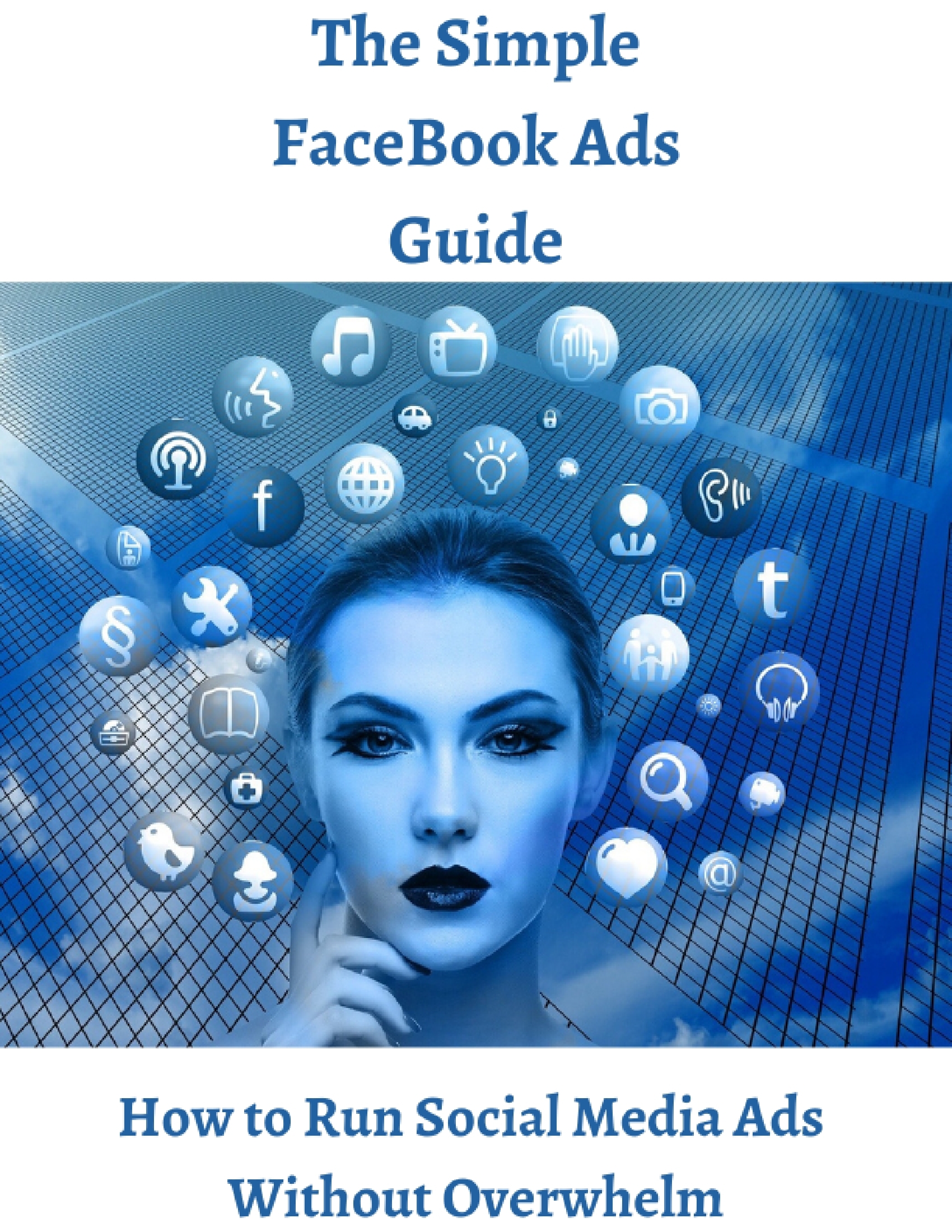 The Simple Facebook Ads Guide - Run Social Media Ads Without Overwhelm The Simple Facebook Ads Guide - Run Social Media Ads Without Overwhelm
