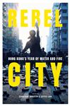 Rebel City: Hong Kong&#x27;s Year Of Water And Fire
