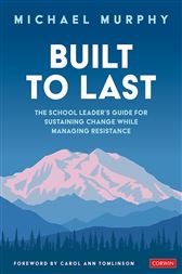 Built to Last: The School Leader′s Guide for Sustaining Change While Managing Resistance