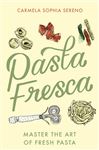 Pasta Fresca: Master the Art of Fresh Pasta