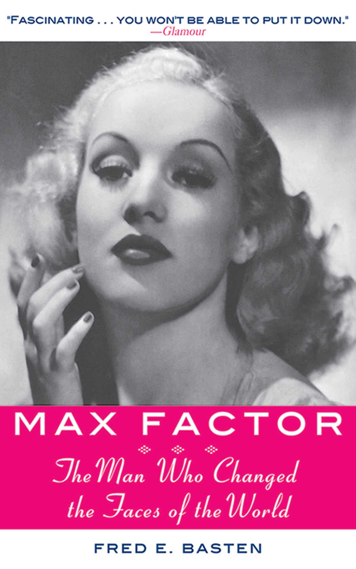 Max Factor: The Man Who Changed the Faces of the World Fred E. Basten Author