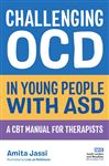 Challenging OCD in Young People with ASD: A CBT Manual for Therapists