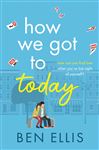 How We Got to Today: The funny, life-affirming romance you won&#x27;t be able to put down!